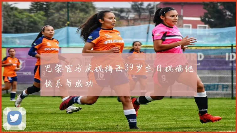 巴黎官方庆祝梅西39岁生日祝福他快乐与成功