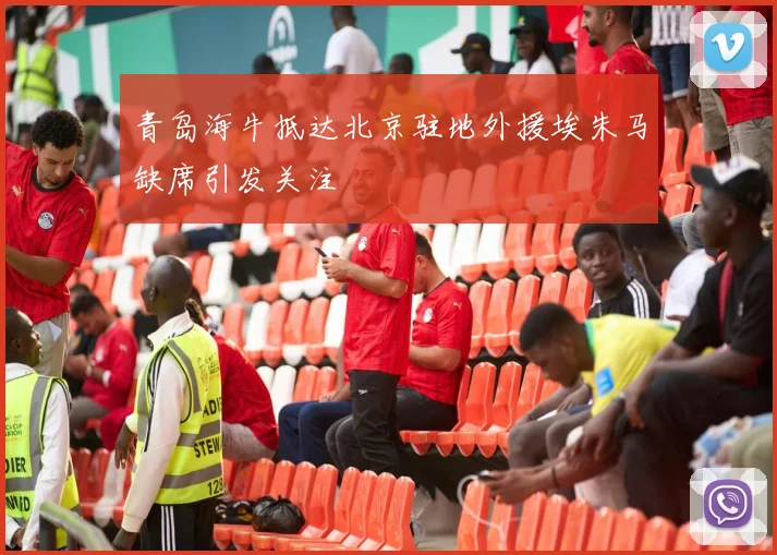 青岛海牛抵达北京驻地外援埃朱马缺席引发关注